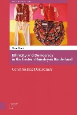 Mona Chettri - Ethnicity and Democracy in the Eastern Himalayan Borderland: Constructing Democracy (Asian Borderlands) - 9789089648860 - V9789089648860