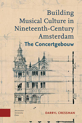 Darryl Cressman - Building Musical Culture in Nineteenth-Century Amsterdam: The Concertgebouw - 9789089649485 - V9789089649485