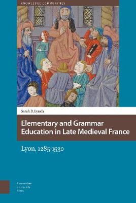 Sarah Lynch - Elementary and Grammar Education in Late Medieval France: Lyon, 1285-1530 (Knowledge Communities) - 9789089649867 - V9789089649867