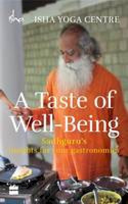 Isha Foundation - A Taste of Well-Being: Sadhguru's Insights for Your Gastronomics - 9789351363781 - V9789351363781