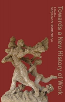 Sabyasachi Bhattacharya - Towards a New History of Work - 9789382381358 - V9789382381358