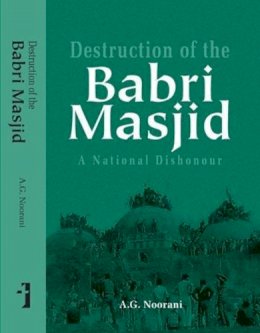 A. G. Noorani - Destruction of the Babri Masjid: A National Dishonour - 9789382381471 - V9789382381471