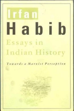 Irfan Habib - Essays in Indian History: Towards a Marxist Perception - 9789382381693 - V9789382381693
