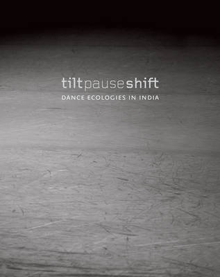 Anita E. Cherian - Tilt Pause Shift: Dance Ecologies in India - 9789382381853 - V9789382381853