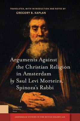 Gregory Kaplan - Arguments Against the Christian Religion in Amsterdam by Saul Levi Morteira, Spinoza´s Rabbi - 9789462980105 - V9789462980105