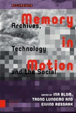Ina Blom (Ed.) - Memory in Motion: Archives, Technology, and the Social - 9789462982147 - V9789462982147