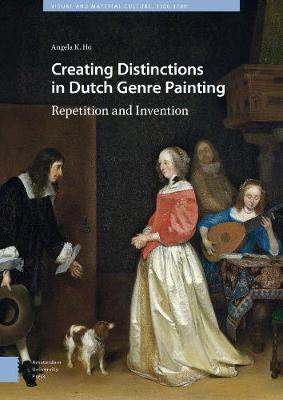 Angela Ho - Creating Distinctions in Dutch Genre Painting: Repetition and Invention - 9789462982970 - V9789462982970