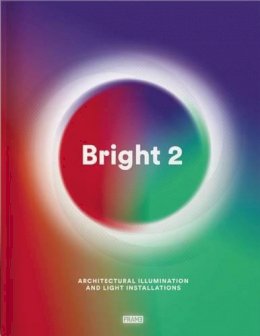 Carmel Mcnamara - Bright 2: Architectural Illumination and Light Installations - 9789491727412 - V9789491727412