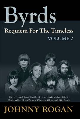 Johnny Rogan - Byrds: Requiem for the Timeless: Volume 2: The Lives of Gene Clark, Michael Clarke, Kevin Kelley, Gram Parsons, Clarence White and Skip Battin - 9789529540952 - V9789529540952