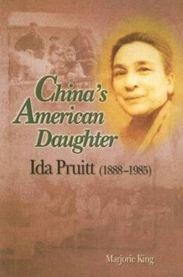 Marjorie King - China's American Daughter: Ida Pruitt, 1888-1985 - 9789629962210 - V9789629962210