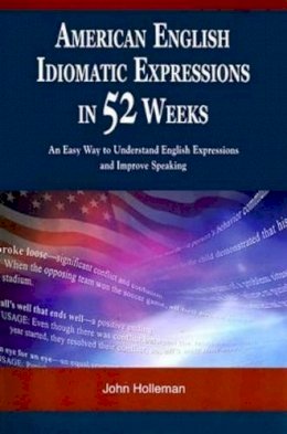 John Holleman - American English Idiomatic Expressions in 52 Weeks: An Easy Way to Understand English Expressions and Improve Speaking - 9789629962814 - V9789629962814