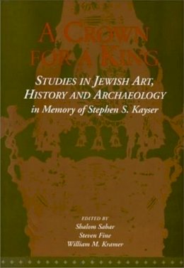 Shalom Sabar - A Crown for a King: Studies in Jewish Art, History, and Archaeology in Memory of Stephen S. Kayser - 9789652292117 - V9789652292117