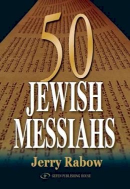 Jerry Rabow - 50 Jewish Messiahs: The Untold Life Stories of 50 Jewish Messiahs Since Jesus and How They Changed the Jewish, Christian, and Muslim Worlds - 9789652292889 - V9789652292889