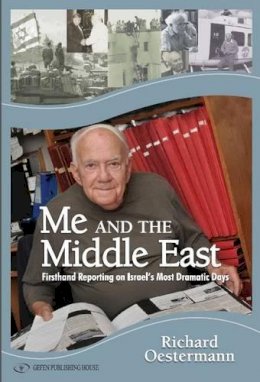 Richard Oestermann - Me and the Middle East: Firsthand Reporting on Israels Most Dramatic Days - 9789652297372 - V9789652297372