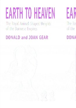 Donald Gear - Earth to Heaven: The Royal Animal-Shaped Weights of the Burmese Empires - 9789747551204 - V9789747551204