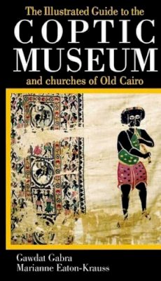 Gawdat Gabra - The Illustrated Guide to the Coptic Museum and Churches of Old Cairo - 9789774160073 - V9789774160073