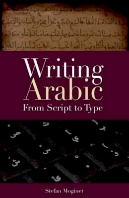 Stefan Moginet - Writing Arabic: From Script to Type - 9789774162923 - V9789774162923