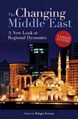 Bahgat Korany - The Changing Middle East: A New Look at Regional Dynamics - 9789774163531 - V9789774163531
