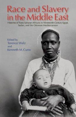 Terence Walz - Race and Slavery in the Middle East: Histories of Trans-Saharan Africans in Nineteenth-Century Egypt, Sudan, and the Ottoman Mediterranean - 9789774163982 - V9789774163982