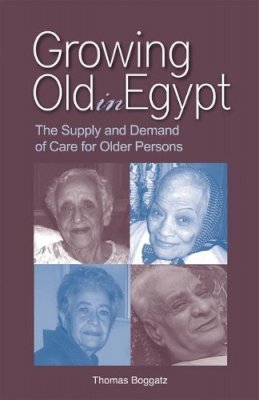 Thomas Boggatz - Growing Old in Egypt: The Supply and Demand of Care for Older Persons - 9789774164552 - V9789774164552