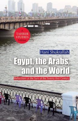 Hani Shukrallah - Egypt, the Arabs and the World: Reflections at the Turn of the Twenty-First Century - 9789774164866 - V9789774164866