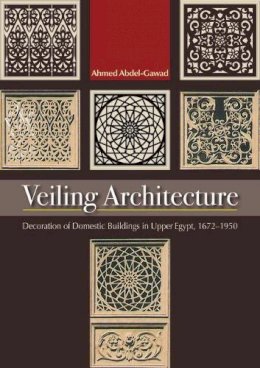 Ahmed Abdel-Gawad - Veiling Architecture: Decoration of Domestic Buildings in Upper Egypt 1672-1950 - 9789774164873 - V9789774164873