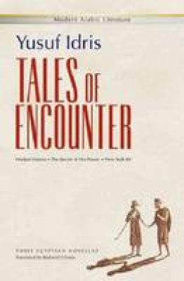 Yusuf Idris - Tales of Encounter: Three Egyptian Novellas: Madam Vienna, The Secret of His Power, New York 80 (Modern Arabic Literature) - 9789774165627 - V9789774165627