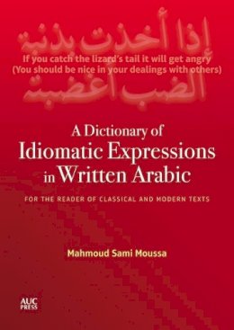 Mahmoud Sami Moussa - A Dictionary of Idiomatic Expressions in Written Arabic: For the Reader of Classical and Modern Texts - 9789774166419 - V9789774166419