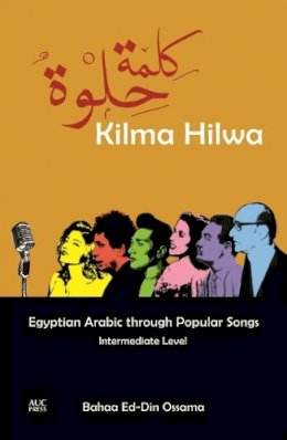 Bahaa Ed-Din Ossama - Kilma Hilwa: Egyptian Arabic through Popular Songs: Intermediate Level - 9789774167089 - V9789774167089