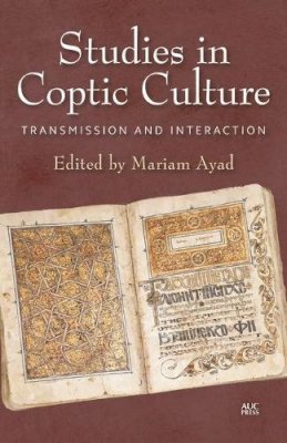 Mariam Ayad - Studies in Coptic Culture: Transmission and Interaction - 9789774167508 - V9789774167508