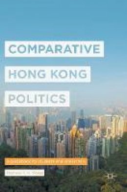 Mathew Y. H. Wong - Comparative Hong Kong Politics: A Guidebook for Students and Researchers - 9789811030956 - V9789811030956