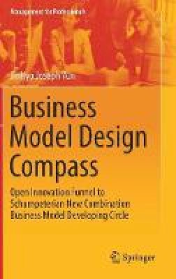 Jinhyo Joseph Yun - Business Model Design Compass: Open Innovation Funnel to Schumpeterian New Combination Business Model Developing Circle - 9789811041266 - V9789811041266