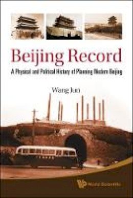 Jun Wang - Beijing Record: A Physical And Political History Of Planning Modern Beijing - 9789814295727 - V9789814295727