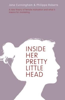 Jane Cunningham - Inside Her Pretty Little Head: A New Theory of Female Motivation and What it Means for Marketing - 9789814382236 - V9789814382236