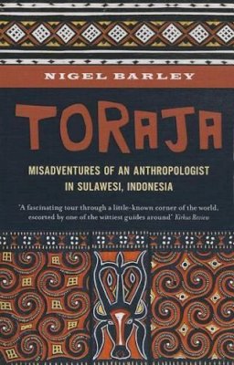 Nigel Barley - Toraja: Misadventures of a Social Anthropologist in Sulawesi, Indonesia - 9789814423465 - V9789814423465