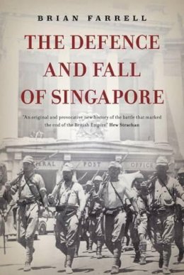 Brian Farrell - The Defence and Fall of Singapore - 9789814423885 - V9789814423885