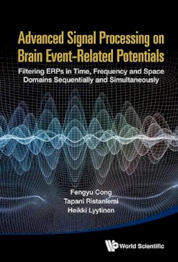Fengyu Cong - Advanced Signal Processing on Brain Event-Related Potentials: Filtering ERPs in Time, Frequency and Space Domains Sequentially and Simultaneously - 9789814623087 - V9789814623087