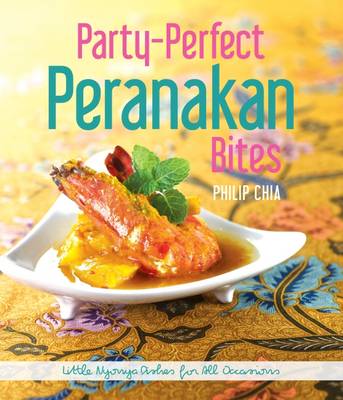 Philip Chia - Party-Perfect Peranakan Bites: 2015 - 9789814677905 - V9789814677905