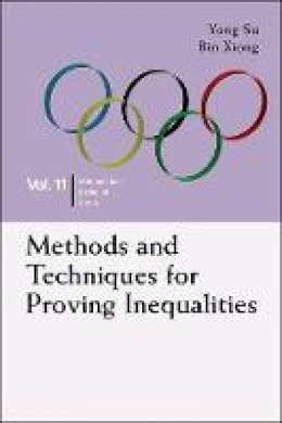 Xiong, Bin; Su, Yong - Methods and Techniques for Proving Inequalities - 9789814696456 - V9789814696456