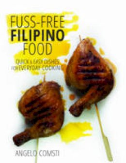 Angelo Comsti - Fuss-free Filipino Food: Quick & Easy Dishes for Everyday Cooking - 9789814721509 - V9789814721509