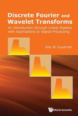 Roe W. Goodman - Discrete Fourier and Wavelet Transforms: An Introduction Through Linear Algebra with Applications to Signal Processing - 9789814725774 - V9789814725774