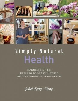 Juliet Kelly-Wong - Simply Natural: Health: Harnessing the Healing Power of Nature - 9789814771955 - V9789814771955