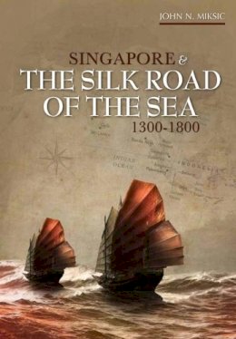 John N. Miksic - Singapore and the Silk Road of the Sea, 1300-1800 - 9789971695583 - V9789971695583