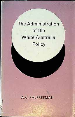 Palfreeman A C - The Administration of White Australia Policy -  - KCK0001998