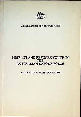  - Migrany and Refugee youth in The Australian Labour Force An Annotated Bibliography -  - KCK0002266