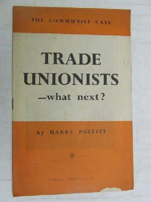 Harry Pollitt - Trade unionists--what next? ~ The Communist case. -  - KEX0268187