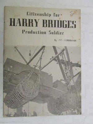 Leo Huberman - CITIZENSHIP FOR HARRY BRIDGES: PRODUCTION SOLDIER -  - KEX0268193