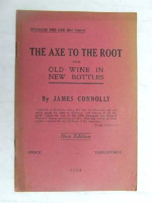 Connolly, James; Deasy, Joseph (Introduction) - The axe to the root,: And Old wine in new bottles -  - KEX0268217