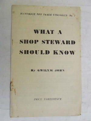 Gwilym John - What a Shop Steward Should know -  - KEX0268255