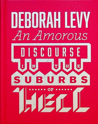 Deborah Levy - An Amorous Discourse in the Suburbs of Hell - 9781908276469 - KEX0303212